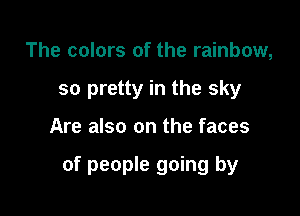 The colors of the rainbow,
so pretty in the sky

Are also on the faces

of people going by