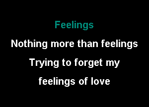 FeeHngs

Nothing more than feelings

Trying to forget my

feelings of love