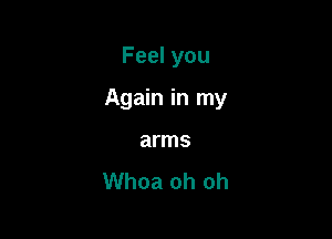 Feel you

Again in my

arms
Whoa oh oh