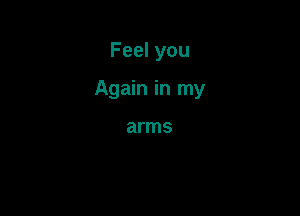 Feel you

Again in my

arms