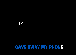 l GAVE AWAY MY PHONE