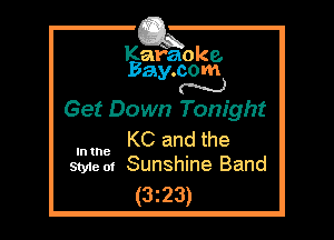 Kafaoke.
Bay.com
N

Get Down Tonight

mm KC and the
Styleof Sunshine Band

(3z23)