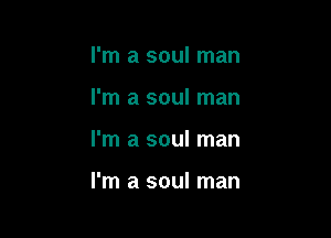 I'm a soul man
I'm a soul man

I'm a soul man

I'm a soul man