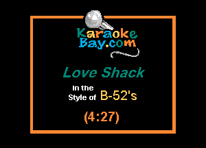 Kafaoke.
Bay.com
N

Love Shack

In the

Sty1e at 8-528
(4227)
