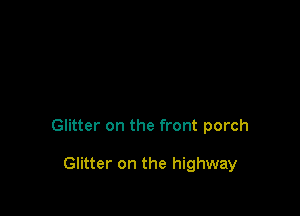 Glitter on the front porch

Glitter on the highway