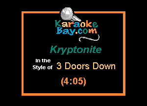 Kafaoke.
Bay.com
(' hh)

Kryptom'te

Intne
Styie m 3 Doors Down

(4z05)