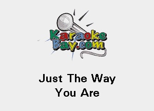 Just The Way
You Are