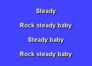 Steady
Rock steady baby

Steady baby

Rock steady baby
