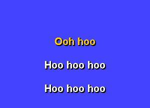 Ooh hoo

Hoo hoo hoo

Hoo hoo hoo