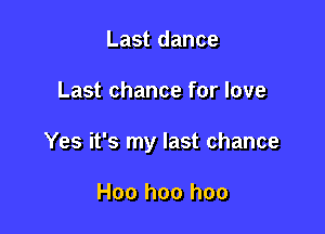Last dance

Last chance for love

Yes it's my last chance

Hoo hoo hoo