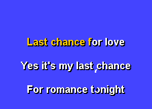 Last chance for love

Yes it's my lastlchance

For romance tonight
