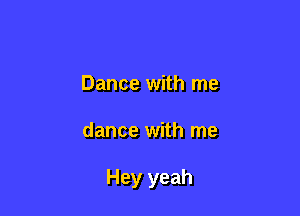 Dance with me

dance with me

Hey yeah