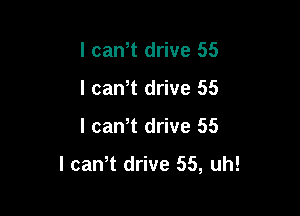 I can5t drive 55
I can5t drive 55

l can,t drive 55

I can5t drive 55, uh!