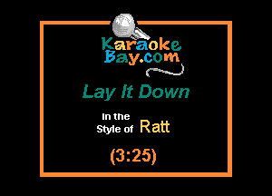 Kafaoke.
Bay.com
N

Lay It Down

In 18
Sty1e ot Ratt

(325)