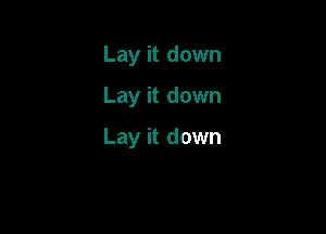 Lay it down
Lay it down

Lay it down