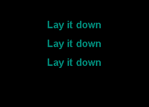 Lay it down
Lay it down

Lay it down