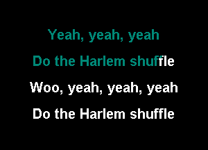 Yeah, yeah, yeah
Do the Harlem shuffle

Woo, yeah, yeah, yeah
Do the Harlem shuffle
