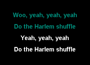 Woo, yeah, yeah, yeah
Do the Harlem shuffle

Yeah, yeah, yeah
Do the Harlem shuffle