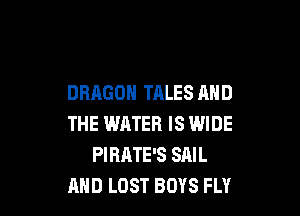 DRAGON TALES AND

THE WATER IS WIDE
PIRATE'S SAIL
AND LOST BOYS FLY