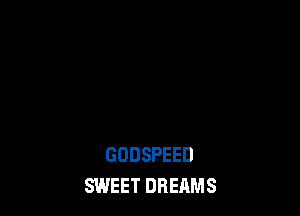 GODSPEED
SWEET DREAMS