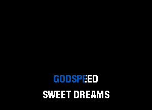 GODSPEED
SWEET DREAMS