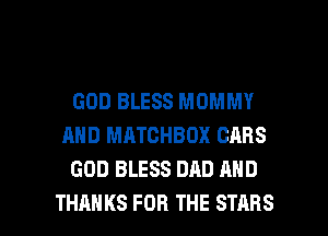 GOD BLESS MDMMY
AND MATCHBOX CARS
GOD BLESS DAD AND

THANKS FOR THE STARS l