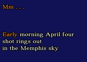 Early morning April four
shot rings out
in the Memphis sky