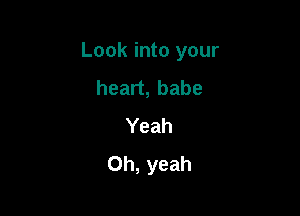 Look into your

heart, babe
Yeah
Oh, yeah