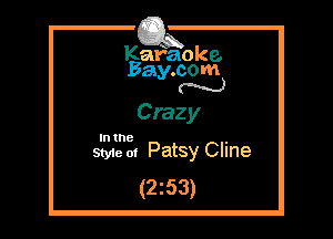 Kafaoke.
Bay.com
N

Crazy

In the

Styie m Patsy Cline
(2z53)