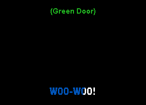 (Green Door)

WOO-WOO!