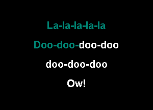 La-la-la-la-la

Doo-doo-doo-doo

doo-doo-doo
Ow!