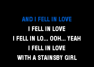 MID I FELL IN LOVE
I FELL III LOVE
I FELL III LO... 00H... YEAH
I FELL IN LOVE
WITH II STAIHSBY GIRL