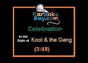 Ka?aoke.
Bay.com
N

Ceiebration

In the

Styie m Kool 8( the Gang
(3z48)