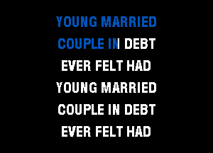 YOUNG MARRIED
COUPLE IN DEBT
EVER FELT HAD

YOUNG MARRIED
COUPLE IN DEBT
EVER FELT HAD