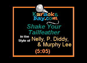Kafaoke.
Bay.com

m)
Shake Your

Tailfeather
513212, Nelly, P. Diddy,
8( Murphy Lee
(5z05)