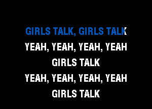 GIRLS TALK, GIRLS TALK
YEAH, YEAH, YEAH, YEAH
GIRLS TALK
YEAH, YEAH, YEAH, YEAH

GIRLS TALK l