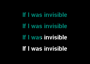 If I was invisible
If I was invisible

If I was invisible

If I was invisible