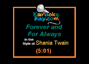 Kafaoke.
Bay.com
(N...)

Forever and

For Always
In the . .
Sty1e m Shama Twain

(5z01)