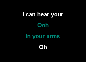 I can hear your

Ooh
In your arms
Oh