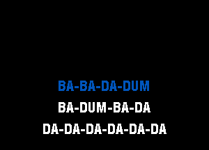 BA-BA-DA-DUM
BA-DUM-BA-DA
DA-DA-DA-DA-DA-DA