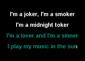I'm ajoker, I'm a smoker
I'm a midnight toker
I'm a lover and I'm a sinner

I play my music in the sun