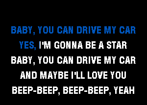 BABY, YOU CAN DRIVE MY CAR
YES, I'M GONNA BE A STAR
BABY, YOU CAN DRIVE MY CAR
AND MAYBE I'LL LOVE YOU
BEEP-BEEP, BEEP-BEEP, YEAH