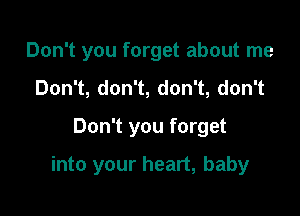 Don't you forget about me
Don1,don1,don1,don1

Don't you forget

into your heart, baby