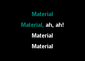 Material

Material, ah, ah!

Material

Material