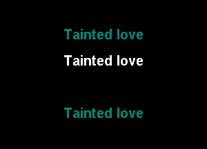 Tainted love

Tainted love

Tainted love