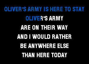 OLIVER'S ARMY IS HERE TO STAY
OLIVER'S ARMY
ARE ON THEIR WAY
AND I WOULD RATHER
BE ANYWHERE ELSE
THAN HERE TODAY