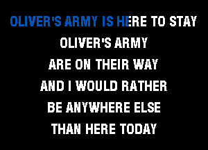 OLIVER'S ARMY IS HERE TO STAY
OLIVER'S ARMY
ARE ON THEIR WAY
AND I WOULD RATHER
BE ANYWHERE ELSE
THAN HERE TODAY