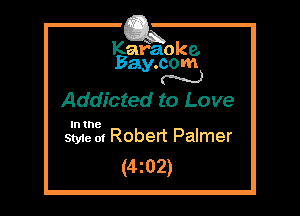 Kafaoke.
Bay.com
N

Addicted to Love

In the

Styie of Robert Palmer
(4z02)