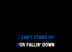 I CAN'T STAND UP
FOR FALLIH' DOWN