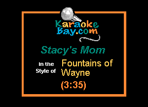 Kafaoke.
Bay.com
N

Stacy's Mom

Intne Fountains of
SWO' Wayne

(3z35)